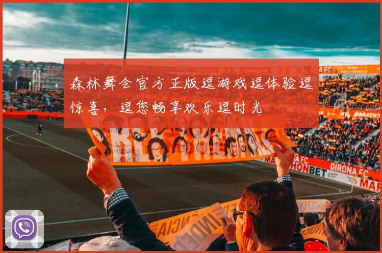 森林舞会官方正版逗游戏逗体验逗惊喜，逗您畅享欢乐逗时光