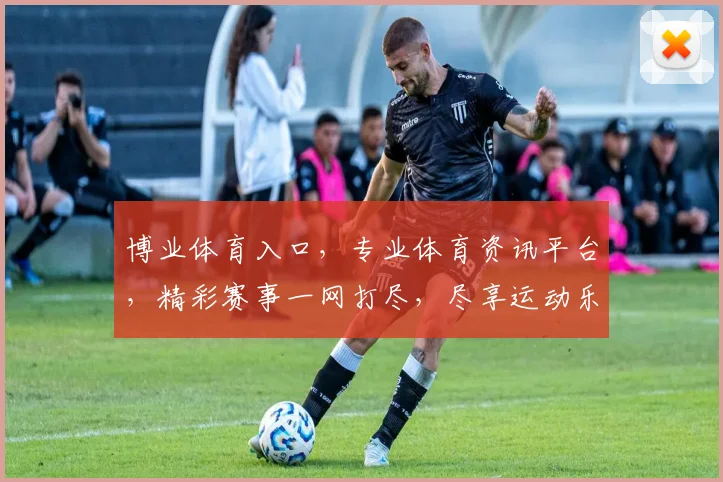 博业体育入口，专业体育资讯平台，精彩赛事一网打尽，尽享运动乐趣，三重福利等你来